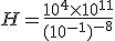 H=\frac{10^4\times   10^{11}}{(10^{-1})^{-8}}
